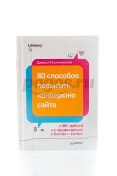Книга 80 способов повысить конверсию сайта 2013г. Голополосов Д.