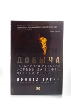 Книга Добыча. Всемирная история борьбы за нефть, деньги и власть 2014г., Дэниел Ергин